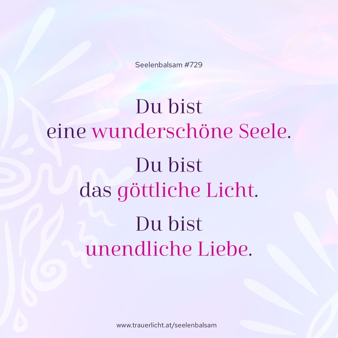 Du bist eine wunderschöne Seele. Du bist das göttliche Licht. Du bist unendliche Liebe.