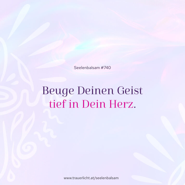 Beuge Deinen Geist tief in Dein Herz.