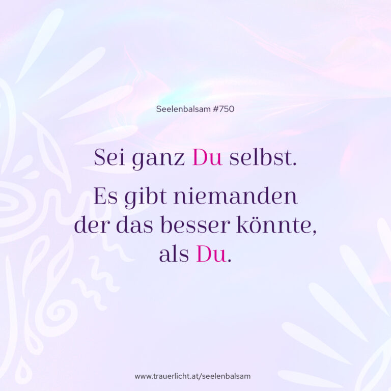 Sei ganz Du selbst. Es gibt niemanden der das besser könnte, als Du.