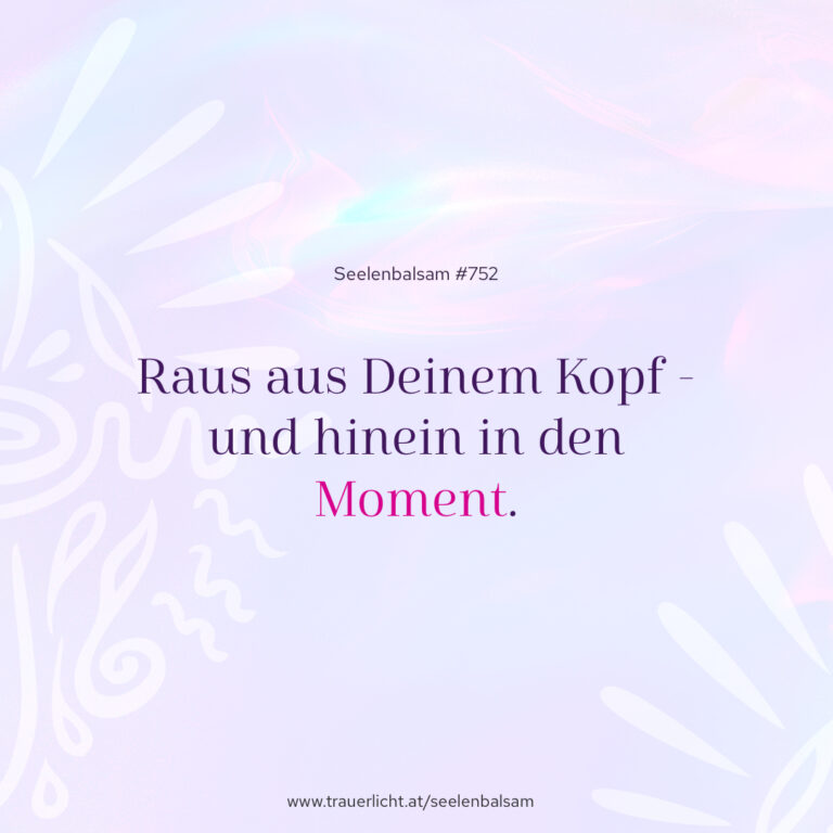 Raus aus Deinem Kopf - und hinein in den Moment.