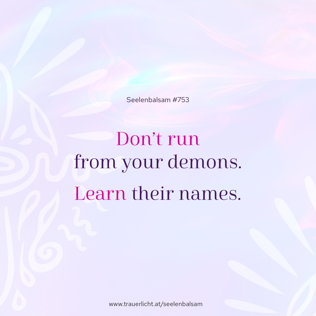 Don’t run from your demons. Learn their names.