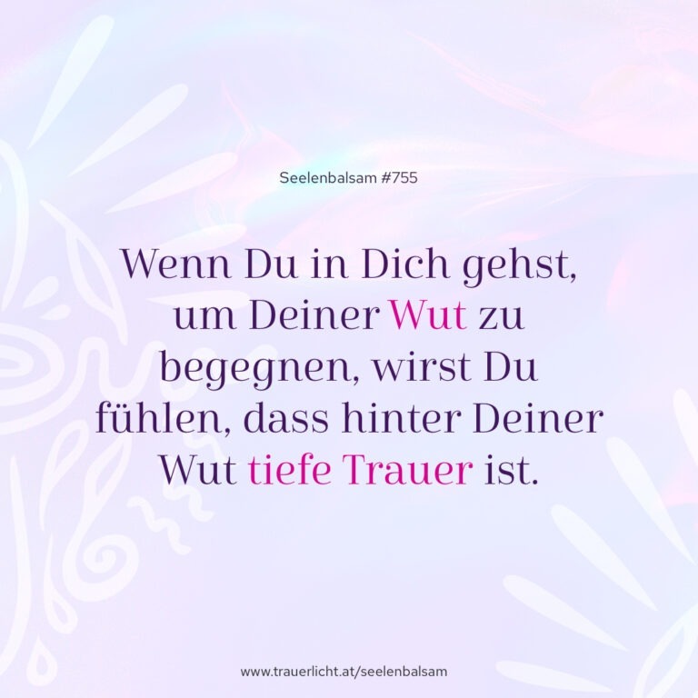 Wenn Du in Dich gehst, um Deiner Wut zu begegnen, wirst Du fühlen, dass hinter Deiner Wut tiefe Trauer ist.