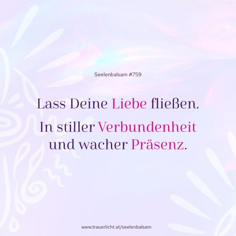 Lass Deine Liebe fließen. In stiller Verbundenheit und wacher Präsenz.