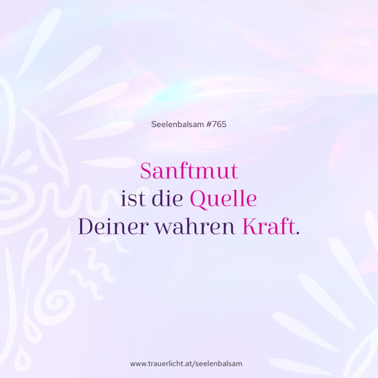 Sanftmut ist die Quelle Deiner wahren Kraft.