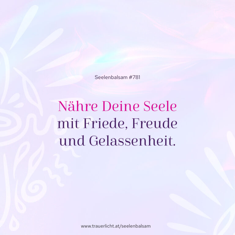 Nähre Deine Seele mit Friede, Freude und Gelassenheit.