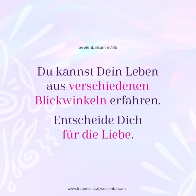 Du kannst Dein Leben aus verschiedenen Blickwinkeln erfahren. Entscheide Dich für die Liebe.