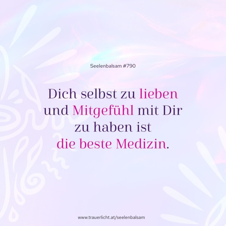 Dich selbst zu lieben und Mitgefühl mit Dir zu haben ist die beste Medizin.