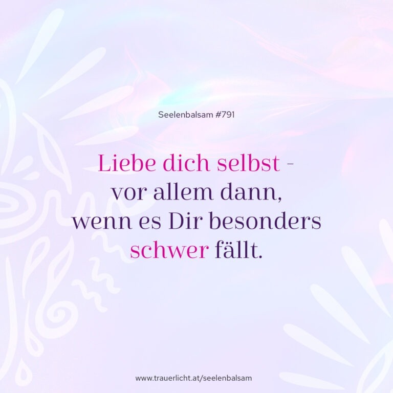 Liebe dich selbst - vor allem dann, wenn es Dir besonders schwer fällt.