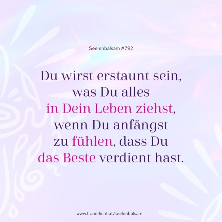 Du wirst erstaunt sein, was Du alles in Dein Leben ziehst, wenn Du anfängst zu fühlen, dass Du das Beste verdient hast.