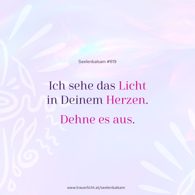 Ich sehe das Licht in Deinem Herzen. Dehne es aus.
