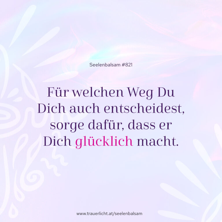 Für welchen Weg Du Dich auch entscheidest, sorge dafür, dass er Dich glücklich macht.