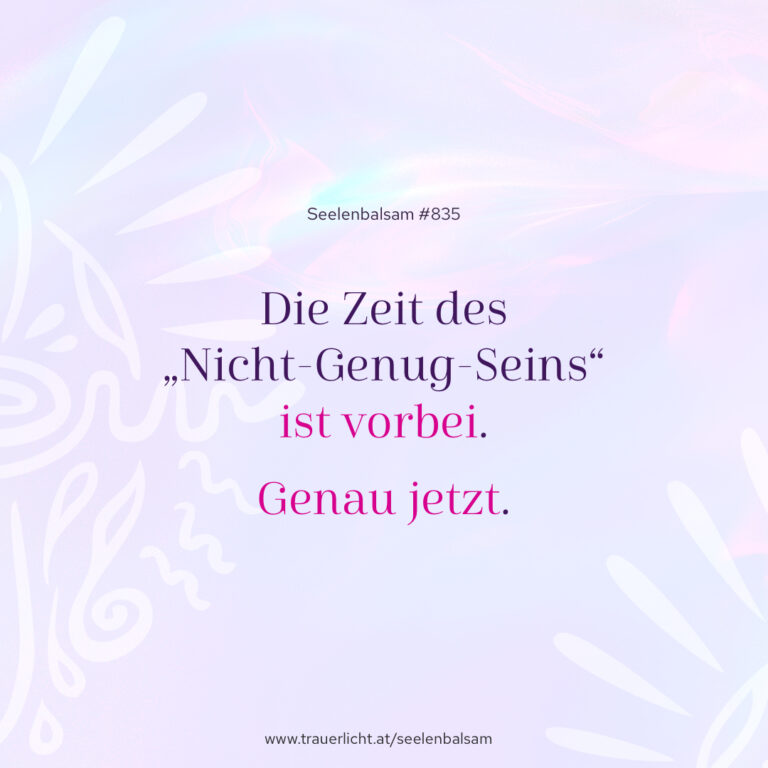 Die Zeit des „Nicht-Genug-Seins“ ist vorbei. Genau jetzt.