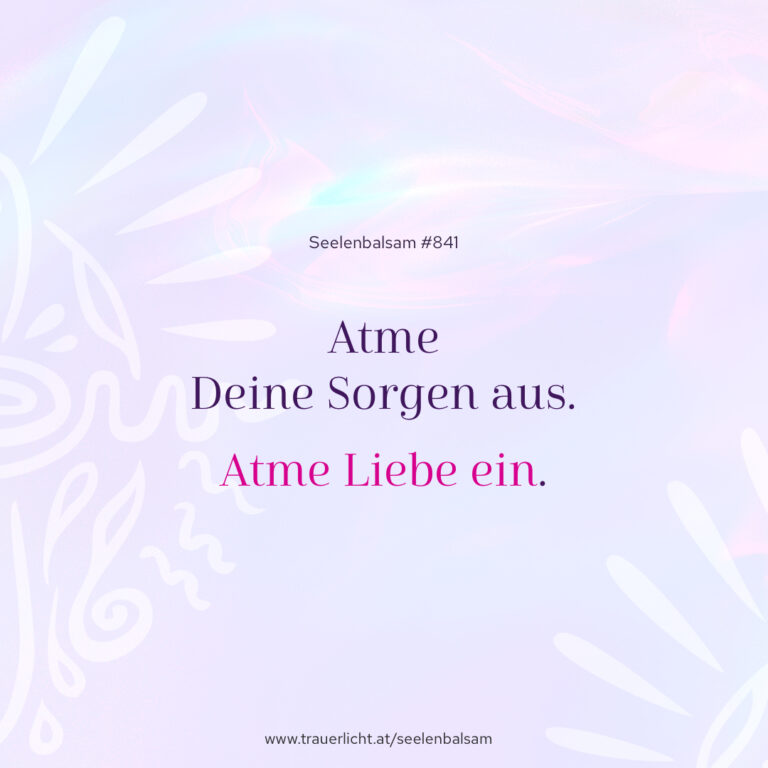 Atme Deine Sorgen aus. Atme Liebe ein.