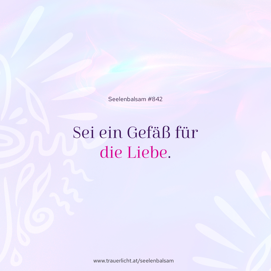 Sei ein Gefäß für die Liebe.