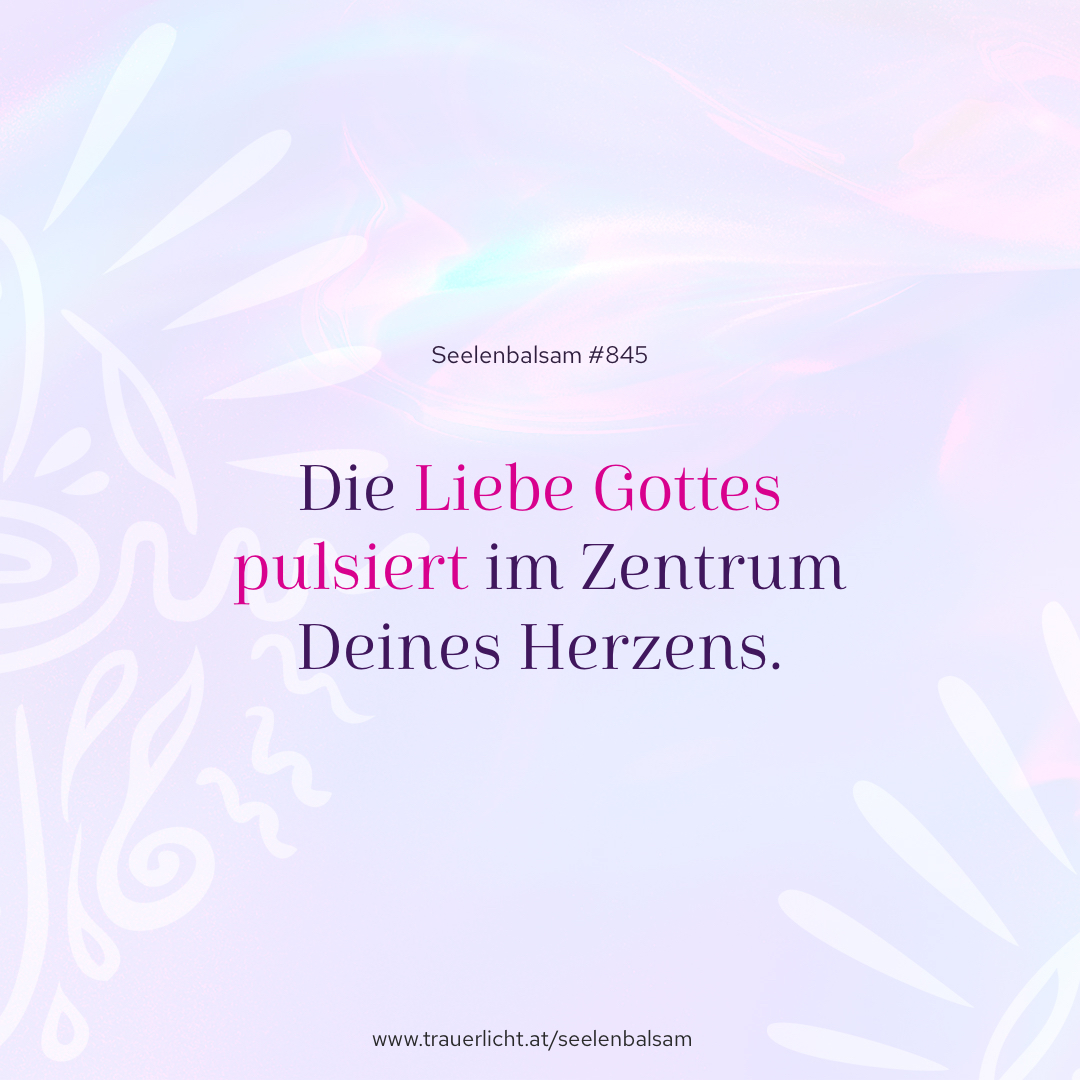 Die Liebe Gottes pulsiert im Zentrum Deines Herzens.