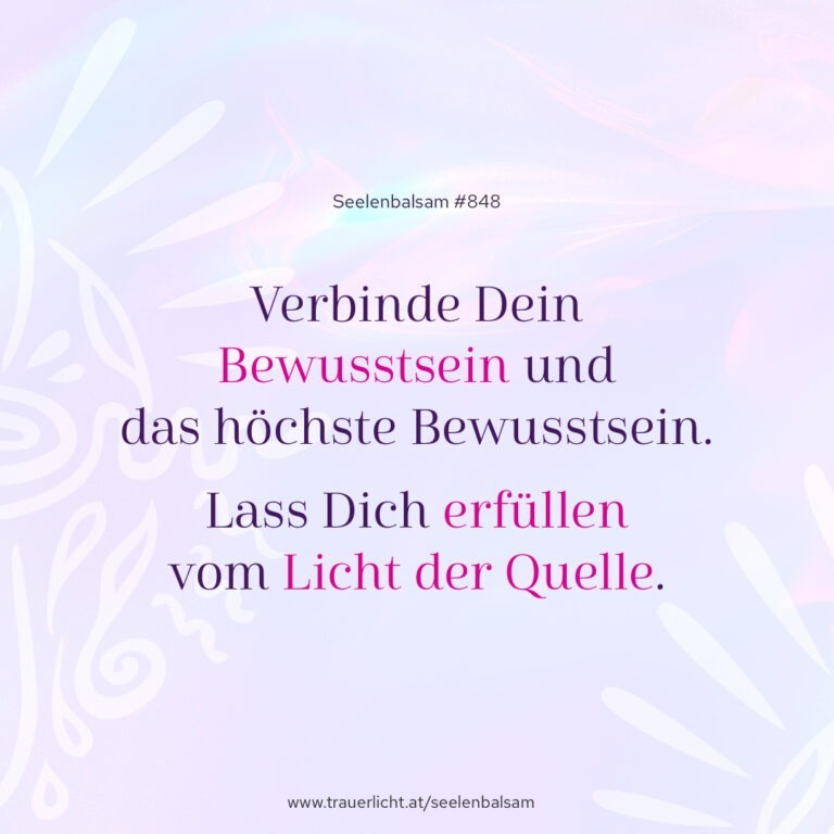 Verbinde Dein Bewusstsein und das höchste Bewusstsein. Lass Dich erfüllen vom Licht der Quelle.