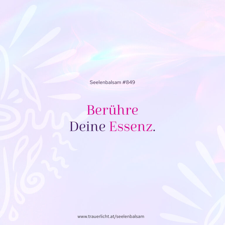 Berühre Deine Essenz.