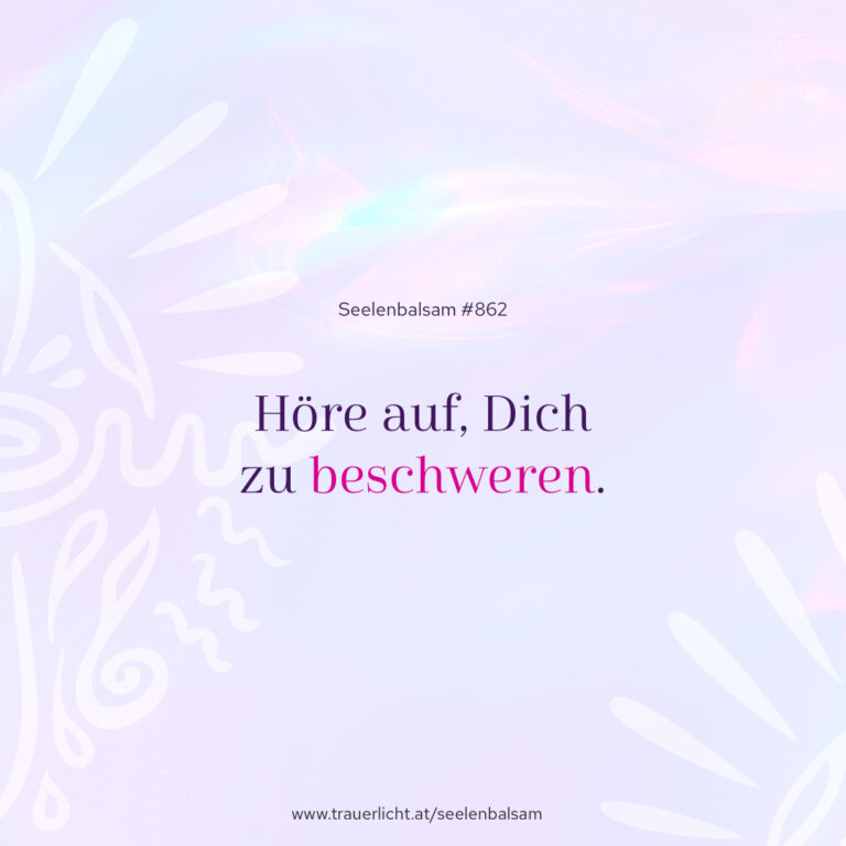 Höre auf, Dich zu beschweren.