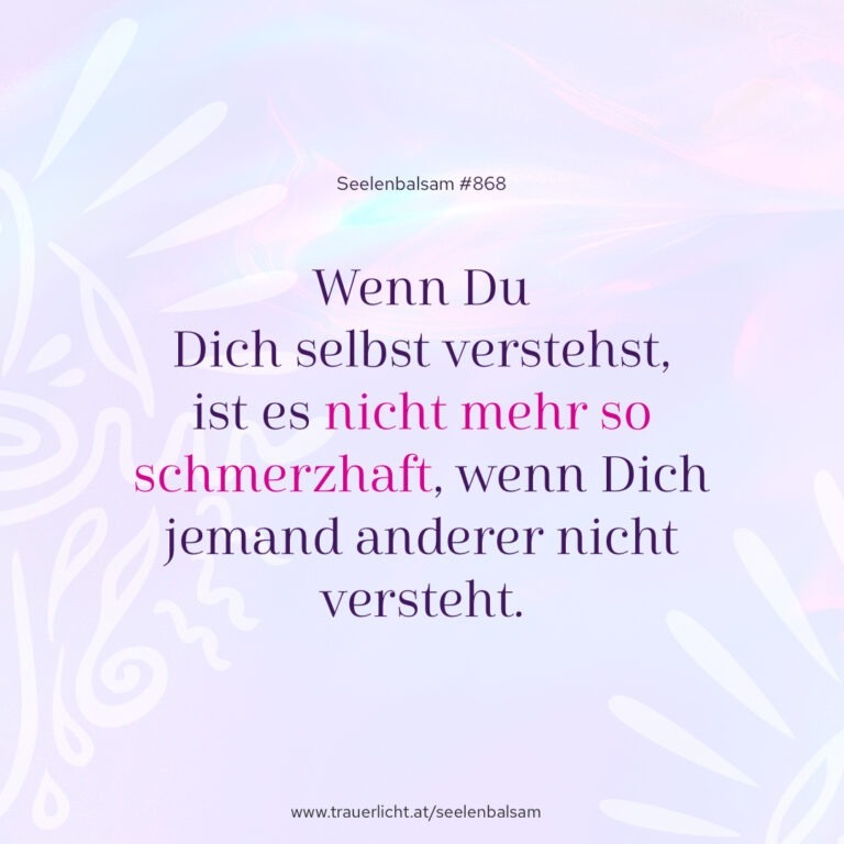 Wenn Du Dich selbst verstehst, ist es nicht mehr so schmerzhaft, wenn Dich jemand anderer nicht versteht.