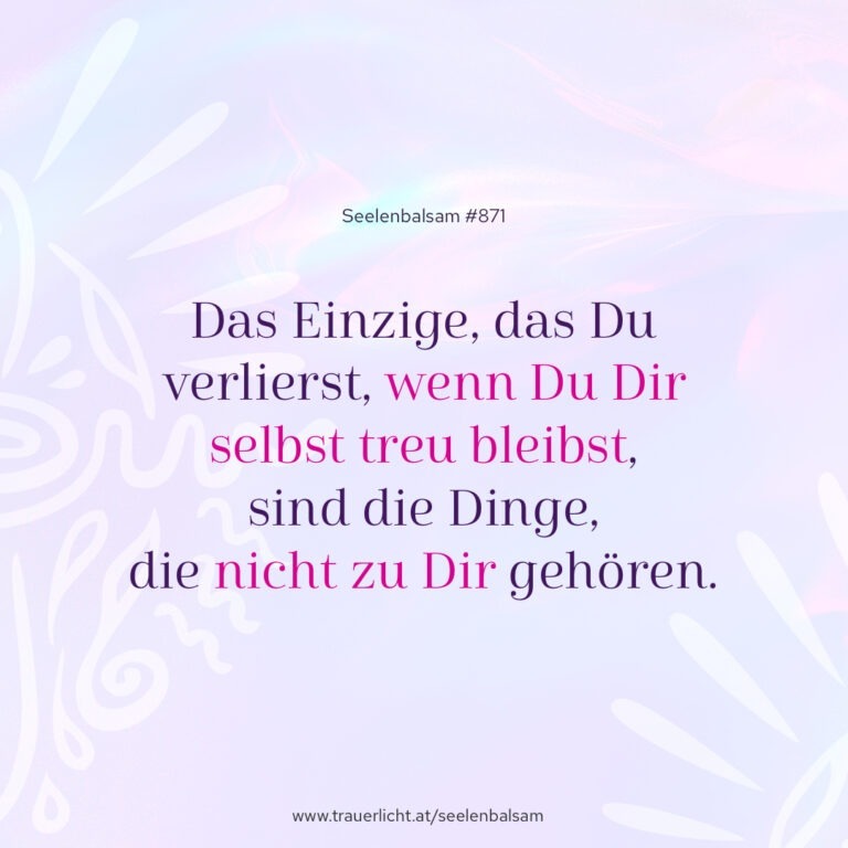 Das Einzige, das Du verlierst, wenn Du Dir selbst treu bleibst, sind die Dinge, die nicht zu Dir gehören.