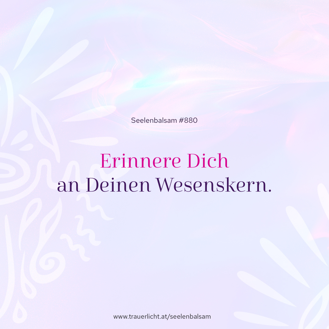 Erinnere Dich an Deinen Wesenskern.