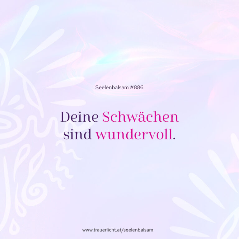 Deine Schwächen sind wundervoll.