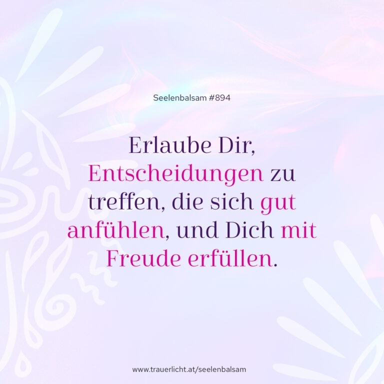 Erlaube Dir, Entscheidungen zu treffen, die sich gut anfühlen, und Dich mit Freude erfüllen.