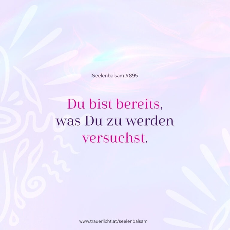 Du bist bereits, was Du zu werden versuchst.