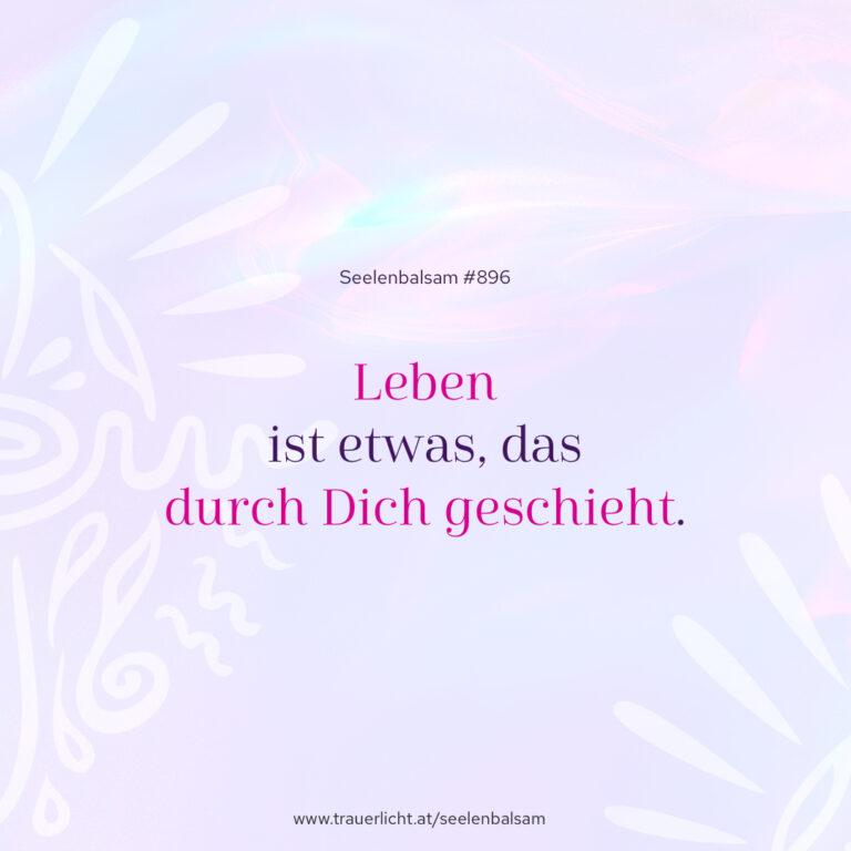 Leben ist etwas, das durch Dich geschieht.