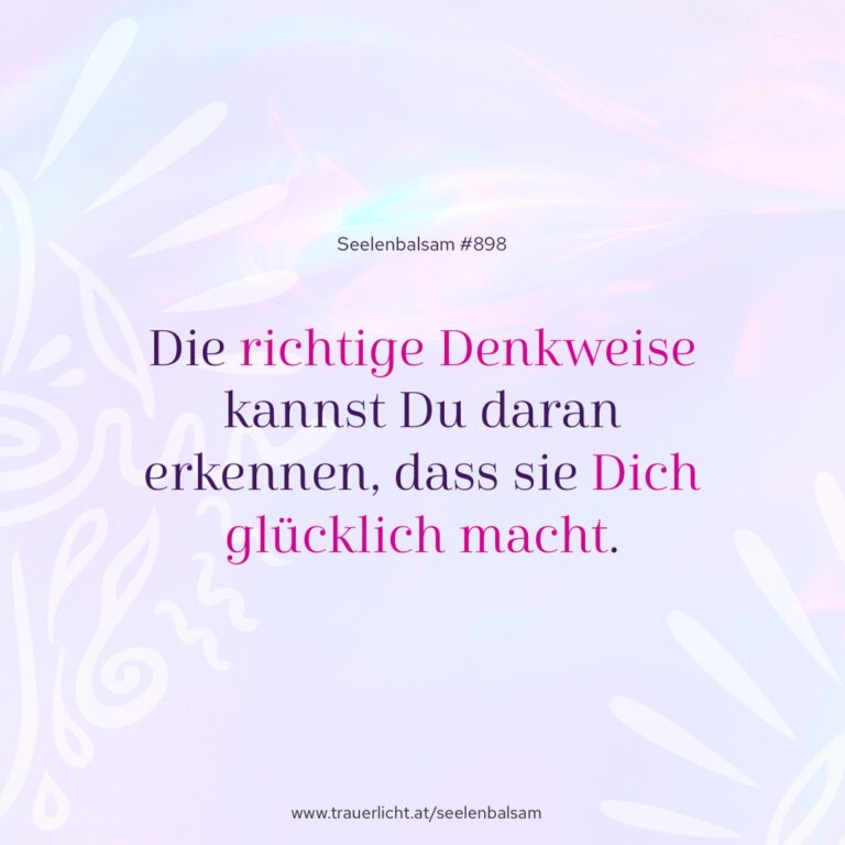 Die richtige Denkweise kannst Du daran erkennen, dass sie Dich glücklich macht.