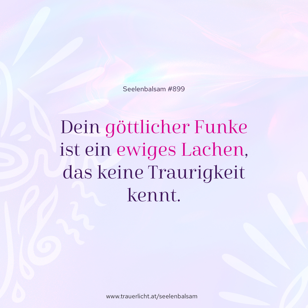 Dein göttlicher Funke ist ein ewiges Lachen, das keine Traurigkeit kennt.