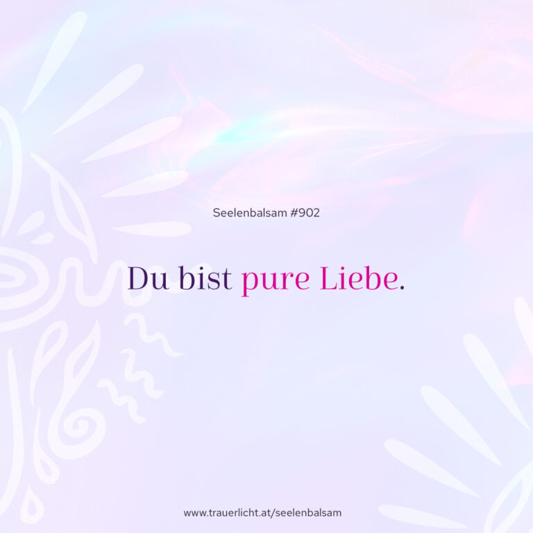 Du bist pure Liebe.