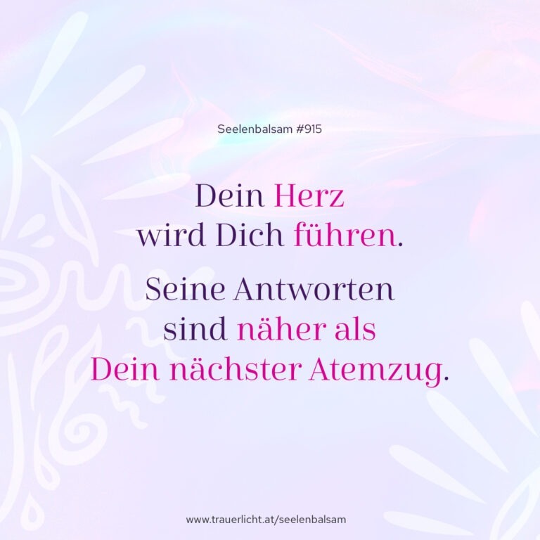 Dein Herz wird Dich führen. Seine Antworten sind näher als Dein nächster Atemzug.