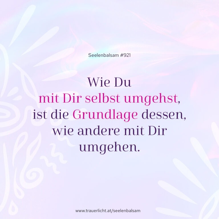 Wie Du mit Dir selbst umgehst, ist die Grundlage dessen, wie andere mit Dir umgehen.