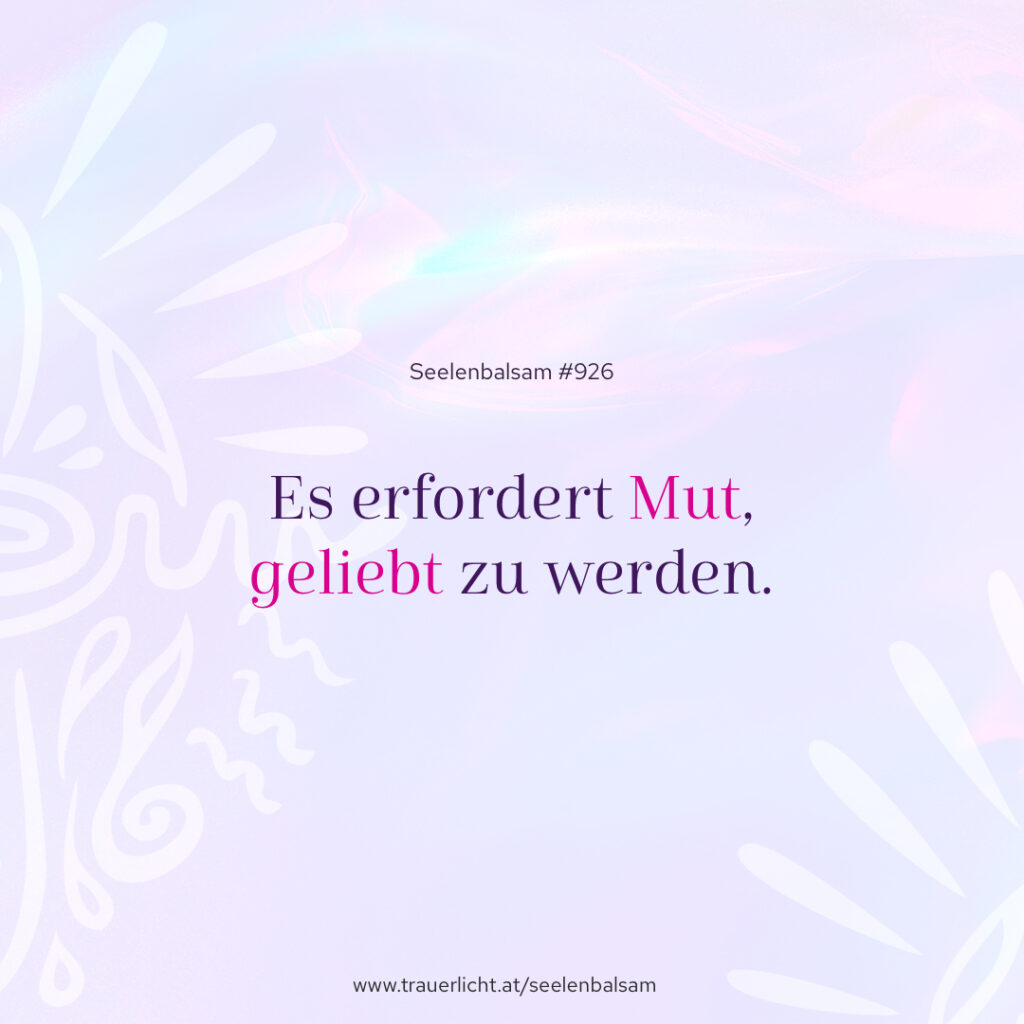 Es erfordert Mut, geliebt zu werden.