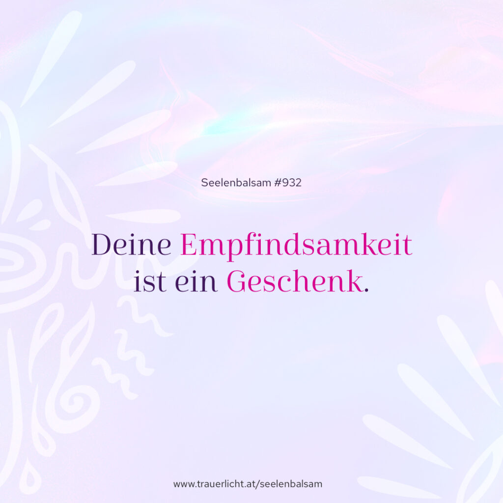 Deine Empfindsamkeit ist ein Geschenk.