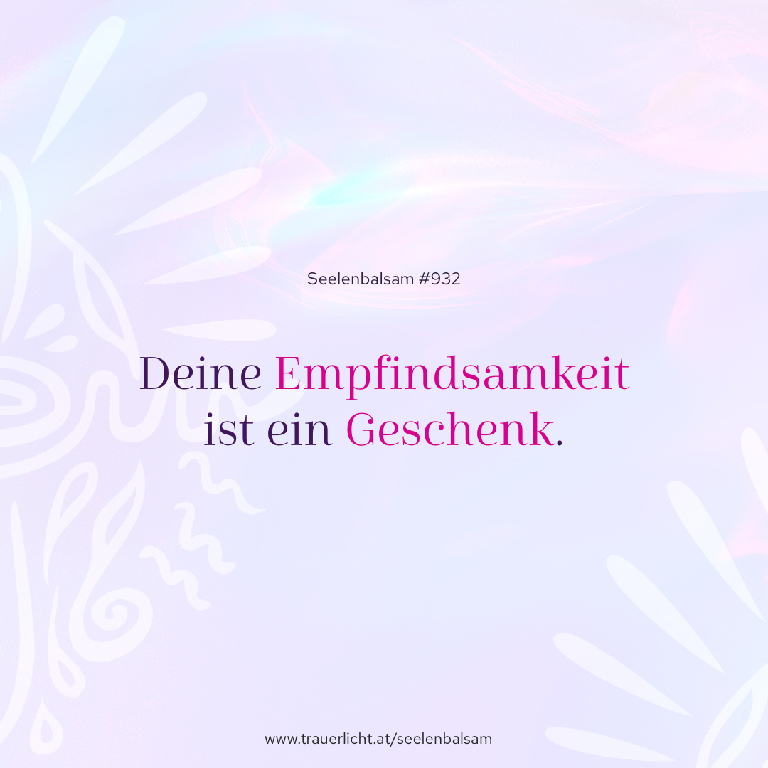 Deine Empfindsamkeit ist ein Geschenk.