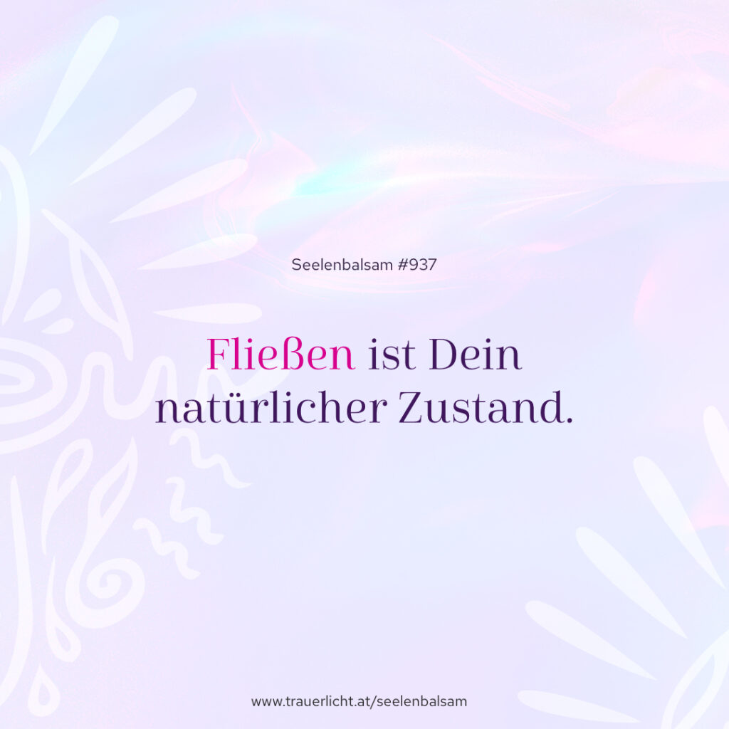 Fließen ist Dein natürlicher Zustand.