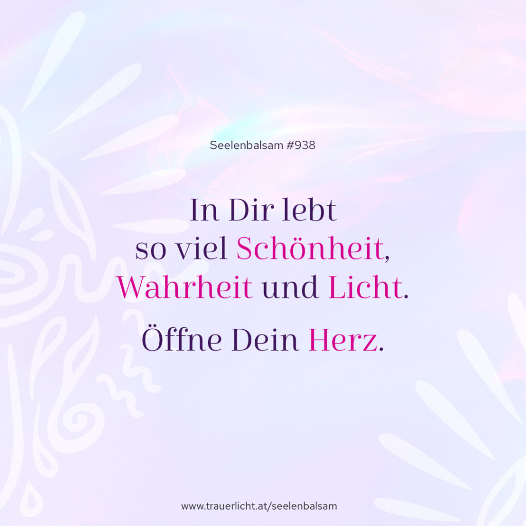 In Dir lebt so viel Schönheit, Wahrheit und Licht. Öffne Dein Herz.