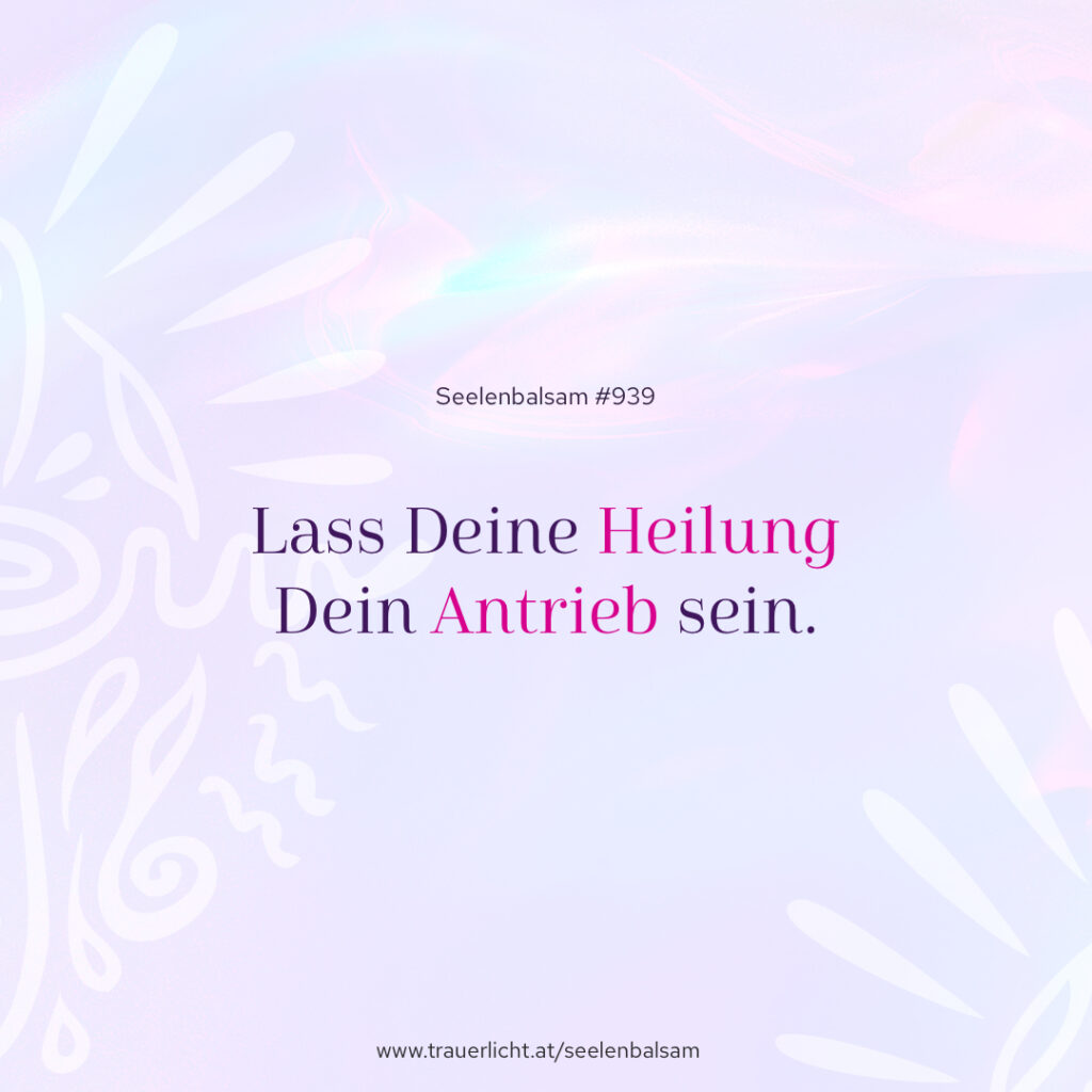 Lass Deine Heilung Dein Antrieb sein.