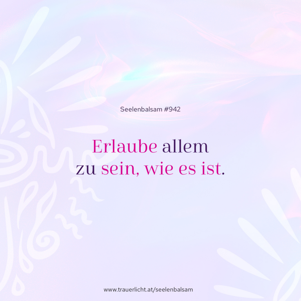 Erlaube allem zu sein, wie es ist.