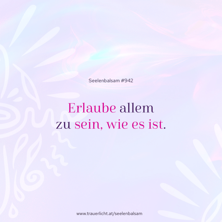 Erlaube allem zu sein, wie es ist.