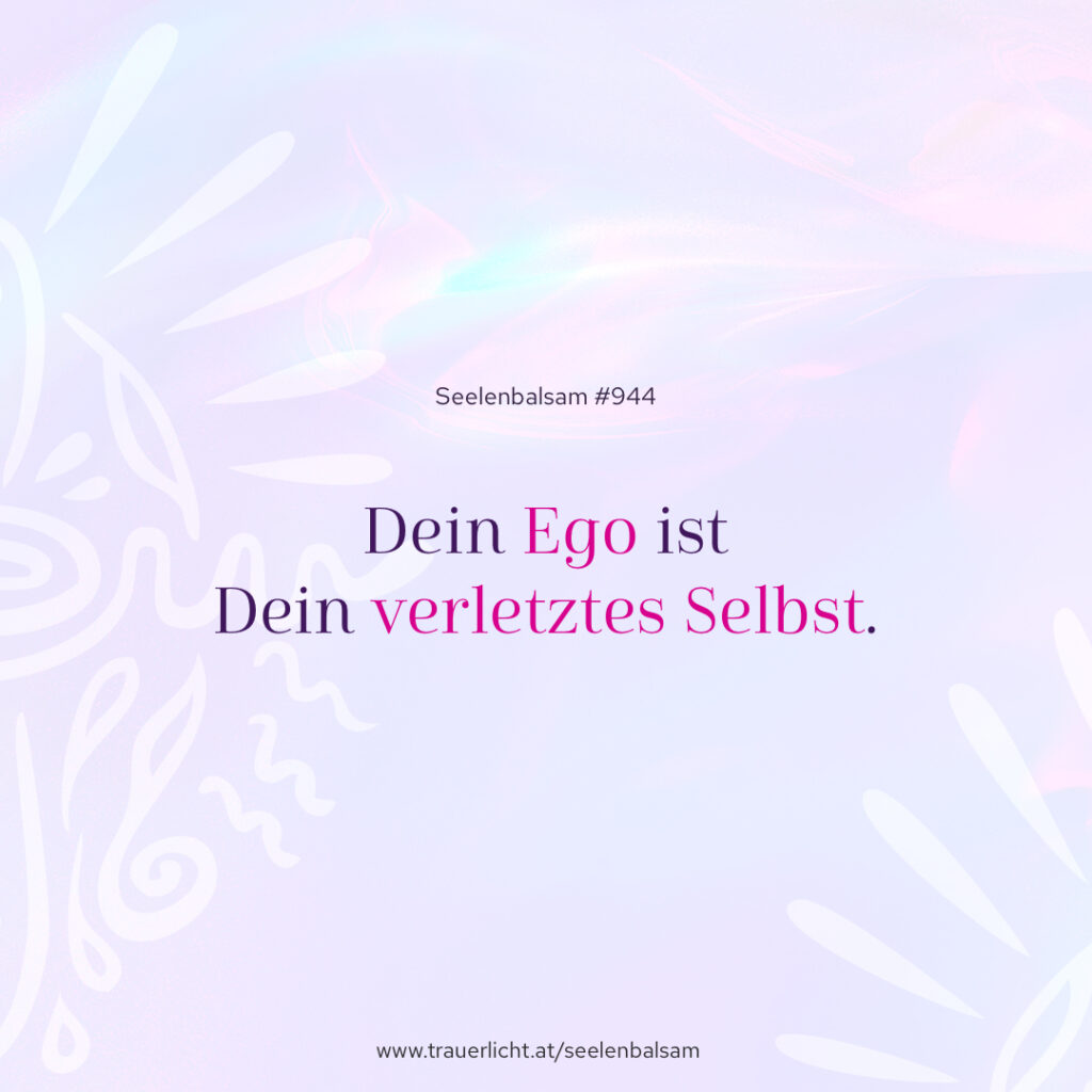 Dein Ego ist Dein verletztes Selbst.