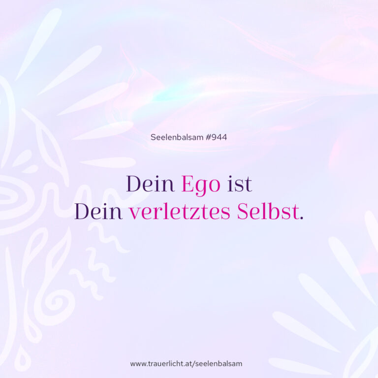 Dein Ego ist Dein verletztes Selbst.