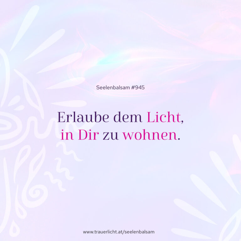 Erlaube dem Licht, in Dir zu wohnen.