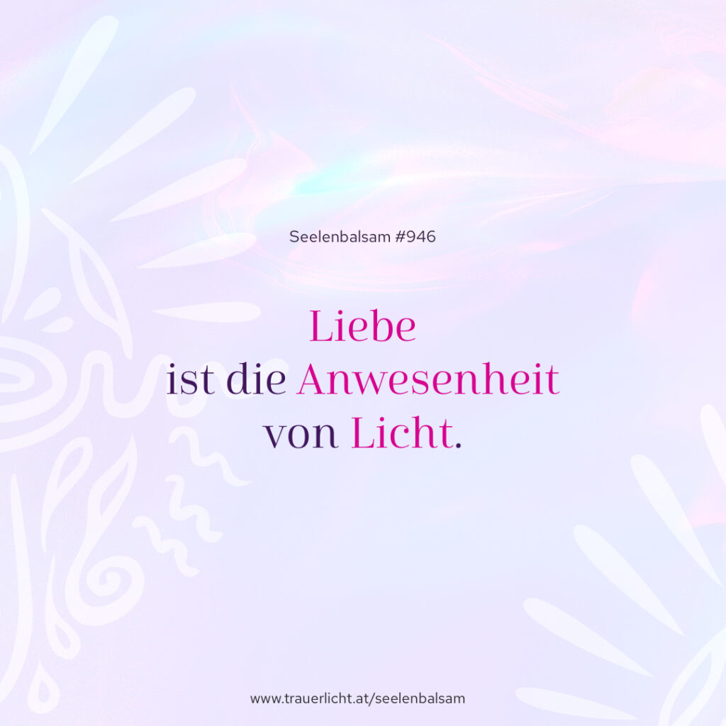 Liebe ist die Anwesenheit von Licht.