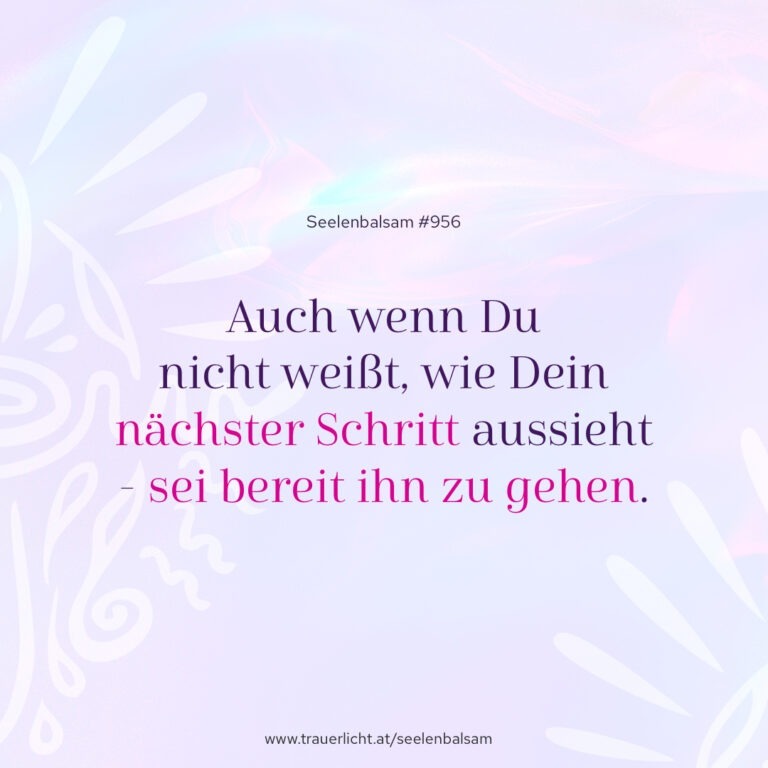Auch wenn Du nicht weißt, wie Dein nächster Schritt aussieht - sei bereit ihn zu gehen.
